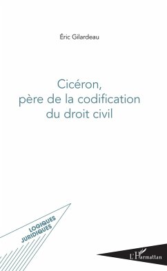 Cicéron, père de la codification du droit civil - Gilardeau, Eric