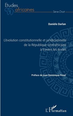 L'évolution constitutionnelle et juridictionnelle de la République centrafricaine à travers les textes - Darlan, Danièle