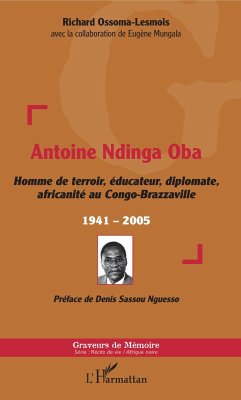 Antoine Ndinga Oba Homme de terroir, éducateur, diplomate, africanité au Congo-Brazzaville - Ossoma-Lesmois, Richard
