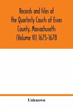 Records and files of the Quarterly Courts of Essex County, Massachusetts (Volume VI) 1675-1678 - Unknown