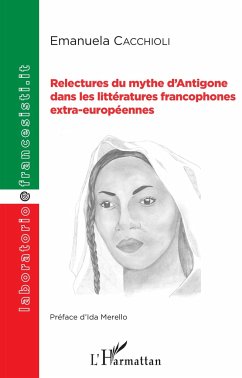 Relectures du mythe d'Antigone dans les littératures francophones extra-européennes - Cacchioli, Emanuela