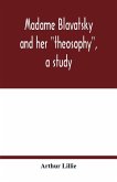 Madame Blavatsky and her &quote;theosophy&quote;, a study