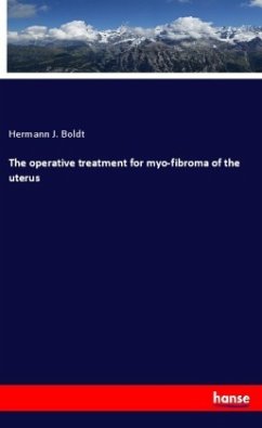 The operative treatment for myo-fibroma of the uterus - Boldt, Hermann J.