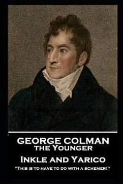 George Colman - Inkle and Yarico: 'This is to have to do with a schemer!'' - Colman, George