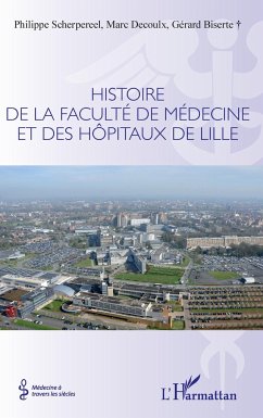 Histoire de la faculté de médecine et des hôpitaux de Lille - Scherpereel, Philippe; Decoulx, Marc; Biserte, Gérard