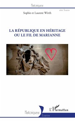 REPUBLIQUE EN HERITAGE OU LE FIL DE MARIANNE (LA) - Wirth, Sophie; Wirth, Laurent