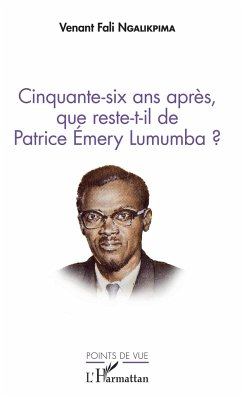 Cinquante-six ans après, que reste-t-il de Patrice Emery Lumumba ? - Ngalikpima, Venant Fali