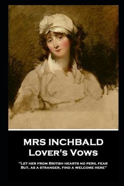 Mrs Inchbald - Lover's Vows: Let her from British hearts no peril fear but, as a stranger, find a welcome here'' - Inchbald
