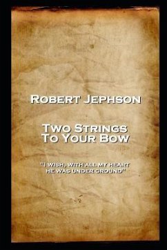 Robert Jephson - Two Strings To Your Bow: 'I wish, with all my heart, he was under ground'' - Jephson, Robert