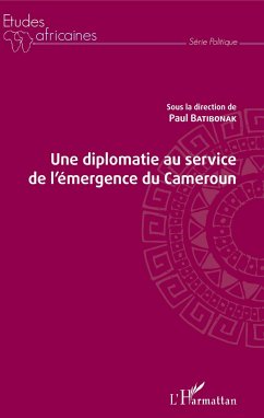 Une diplomatie au service de l'émergence du Cameroun - Batibonak, Paul