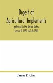 Digest of agricultural implements, patented in the United States from A.D. 1789 to July 1881