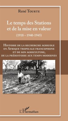Histoire de la recherche agricole en Afrique tropicale francophone et de son agriculture de la Préhistoire au Temps modernes Volume III - Tourte, René