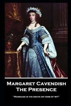 Margaret Cavendish - The Presence: 'Marriage is the grave or tomb of wit'' - Cavendish, Margaret