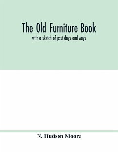 The old furniture book; with a sketch of past days and ways - Hudson Moore, N.