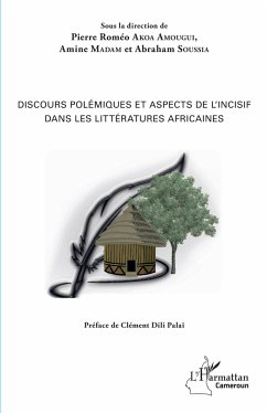 Discours polémiques et aspects de l'incisif dans les littératures africaines - Akoa Amougui, Pierre Roméo; Madam, Amine; Soussia, Abraham