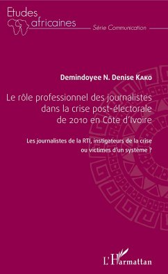 Le rôle professionnel des journalistes dans la crise post-électorale de 2010 en côte d'Ivoire - Kako, Demindoyee N. Denise