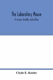 The laboratory mouse; its origin, heredity, and culture