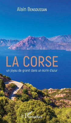 La Corse un joyau de granit dans un écrin d'azur - Bensoussan, Alain