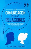 La Comunicación en las Relaciones: Cómo Crear y Mantener Vínculos con las Personas en el Amor, la Vida y el Trabajo (eBook, ePUB)