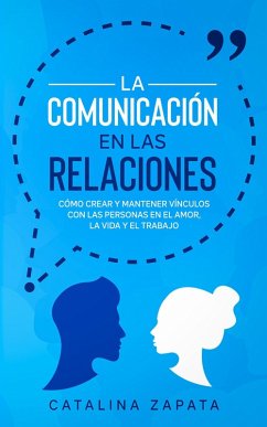 Cover La Comunicación en las Relaciones: Cómo Crear y Mantener Vínculos con las Personas en el Amor, la Vida y el Trabajo (eBook, ePUB)