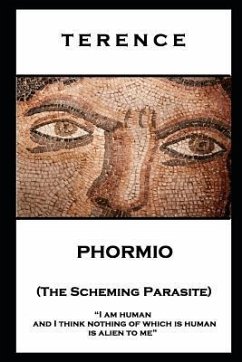 Terence - Phormio (The Scheming Parasite): 'I am human and I think nothing of which is human is alien to me'' - Terence