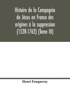 Histoire de la Compagnie de Jésus en France des origines à la suppression (1528-1762) (Tome III) - Fouqueray, Henri
