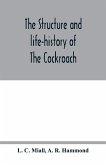 The structure and life-history of The Cockroach (Periplaneta Orientalis) An Introduction to the Study of Insects