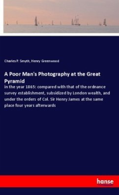 A Poor Man's Photography at the Great Pyramid - Smyth, Charles P.;Greenwood, Henry
