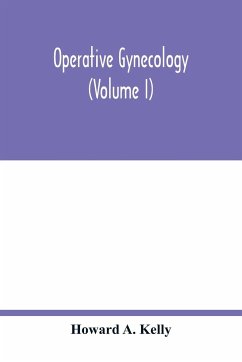 Operative gynecology (Volume I) - A. Kelly, Howard