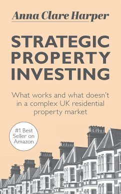 Strategic Property Investing: What works and what doesn't in a complex UK residential property market - Harper, Anna Clare