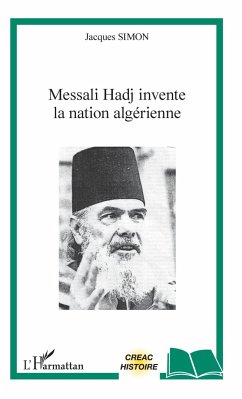 Messali Hadj invente la nation algérienne - Simon, Jacques