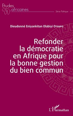 Refonder la démocratie en Afrique pour la bonne gestion du bien commun - Otekpo, Dieudonné Eniyankitan Olabiyi