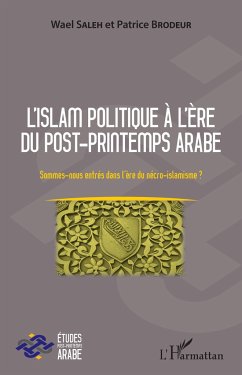 L'islam politique à l'ère du post-printemps arabe - Saleh, Wael; Brodeur, Patrice