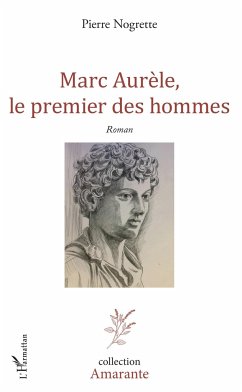 Marc Aurèle, le premier des hommes - Nogrette, Pierre