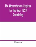 The Massachusetts register for the Year 1853 Containing A Business Directory of the State with a Variety of Useful Information