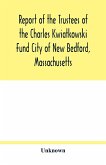 Report of the Trustees of the Charles Kwiatkowski Fund City of New Bedford, Massachusetts