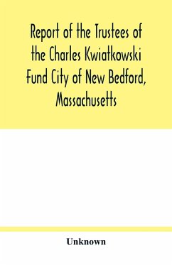 Report of the Trustees of the Charles Kwiatkowski Fund City of New Bedford, Massachusetts - Unknown