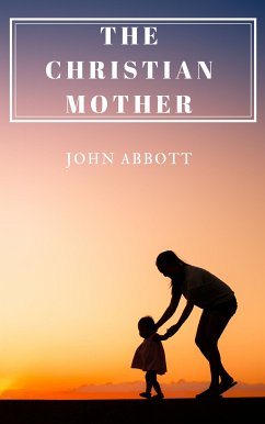 The Christian Mother (eBook, ePUB) - Abbott, John