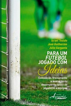 Para um Futebol Jogado com Ideias (eBook, ePUB) - Teoldo, Israel; Guilherme, José; Garganta, Júlio