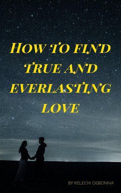 how to find true and everlasting love (eBook, ePUB) - ogbonna, kelechi