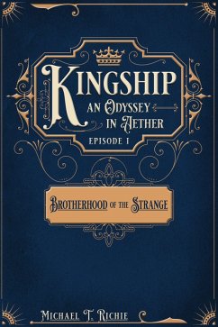 Brotherhood of the Strange; Episode 1 of Kingship an Odyssey in Aether (eBook, ePUB) - Richie, Michael