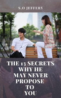 The 13 Secrets Why He May Never Propose To You (eBook, ePUB) - Jeffery, S.O