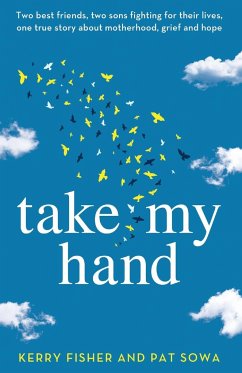 Take My Hand: Two best friends, two sons fighting for their lives, one true story about motherhood, grief and hope. - Fisher, Kerry; Sowa, Pat