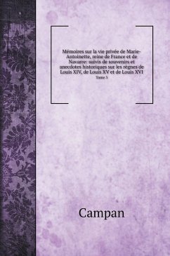 Mémoires sur la vie privée de Marie-Antoinette, reine de France et de Navarre - Campan