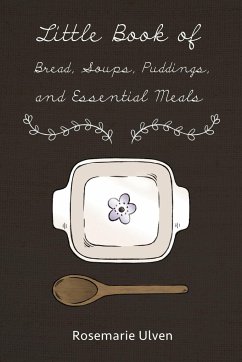 Little Book of Bread, Soups, Puddings and Essential Meals - Ulven, Rosemarie
