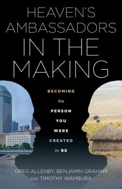 Heaven's Ambassadors in the Making: Becoming the Person You Were Created to Be - Wambura, Timothy; Graham, Benjamin; Allenby, Greg