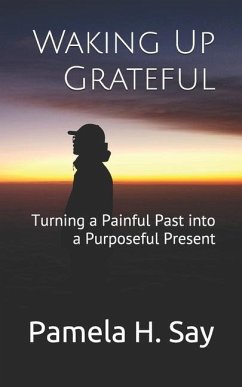 Waking Up Grateful: Turning a Painful Past into a Purposeful Present - Say, Pamela H.