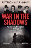 War in the Shadows: Resistance, Deception and Betrayal in Occupied France