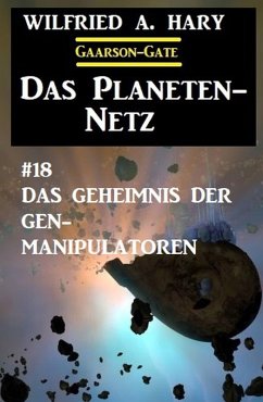 Das Planeten-Netz 18: Das Geheimnis der Gen-Manipulatoren (eBook, ePUB) - Hary, Wilfried A.