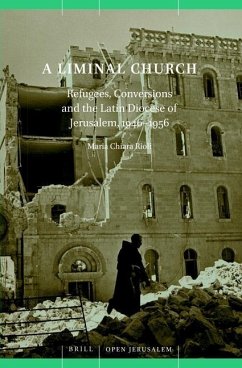 A Liminal Church: Refugees, Conversions and the Latin Diocese of Jerusalem, 1946-1956 - Rioli, Maria Chiara